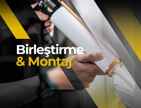 BİRLEŞTİRME VE MONTAJ